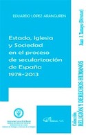 ESTADO, IGLESIA Y SOCIEDAD EN EL PROCESO DE SECULARIZACION DE ESPAÑA 1978-2013