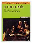 CENA DE EMAUS, LA. CONTEMPLAR EUCARISTIA CON OJOS DE CARAVAGGIO
