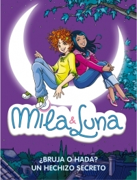 MILA Y LUNA. ¿BRUJA O HADA? UN HECHIZO SECRETO