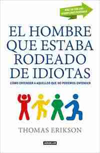 EL HOMBRE QUE ESTABA RODEADO DE IDIOTAS. CÓMO ENTENDER A AQUELLOS QUE NO PODEMOS ENTENDER