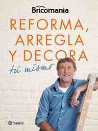 REFORMA, ARREGLA Y DECORA TU MISMO. BRICOMANÍA.
