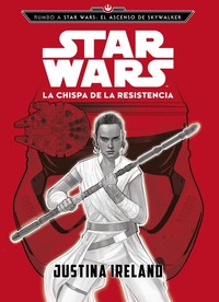 RUMBO A STAR WARS: EL ASCENSO DE SKYWALKER. LA CHISPA DE LA RESISTENCIA. NARRATI