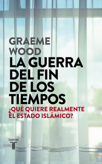LA GUERRA DEL FIN DE LOS TIEMPOS. ¿QUE QUIERE REALMENTE EL ESTADO ISLAMICO?