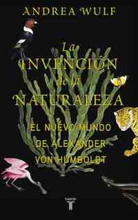 LA INVENCION DE LA NATURALEZA. EL NUEVO MUNDO DE ALEXANDER VOR HUMBOLDT
