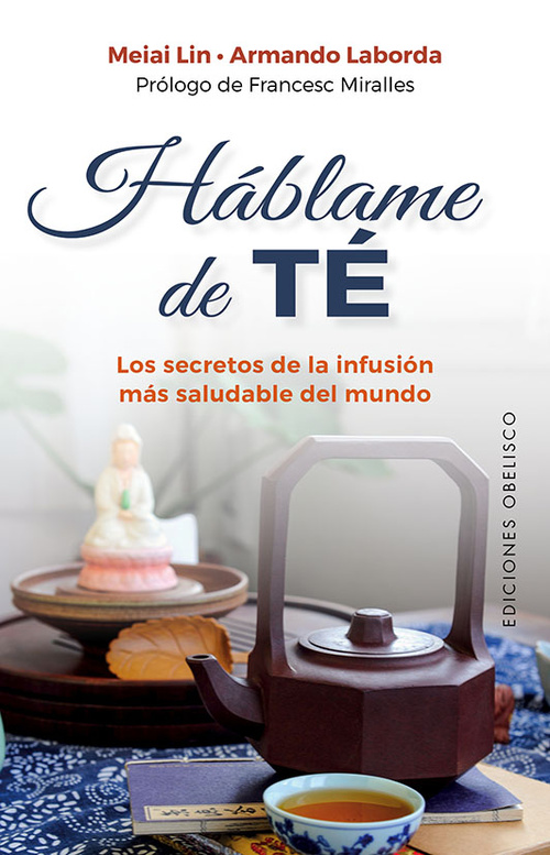HÁBLAME DE TÉ. LOS SECRETOS DE LA INFUSIÓN MÁS SALUDABLE DEL MUNDO