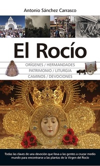 EL ROCÍO. ORÍGENES/ HERMANDADES/ PATRIMINOIO/ LITURGIA/ CAMINOS/ DEVOCIONES