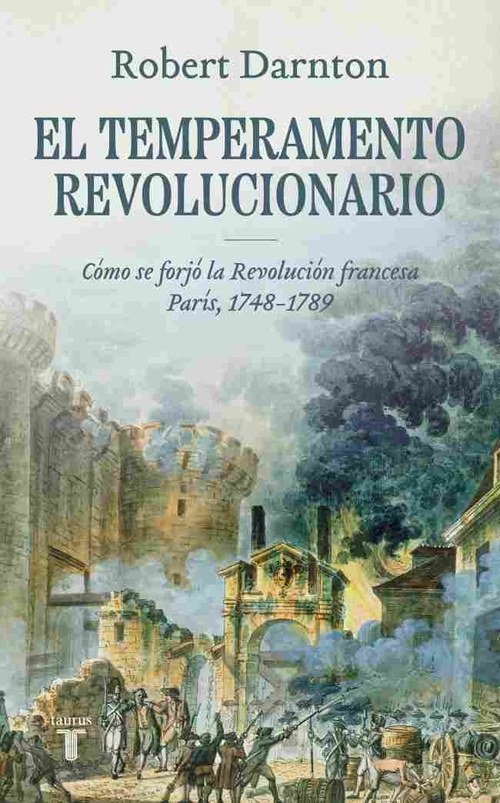 EL TEMPERAMENTO REVOLUCIONARIO. CÓMO SE FORJÓ LA REVOLUCIÓN FRANCESA. PARÍS, 1748-1789