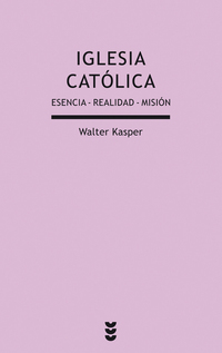 IGLESIA CATOLICA. ESENCIA, REALIDAD, MISIÓN