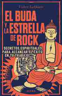 EL BUDA Y LA ESTRELLA DE ROCK. SECRETOS ESPIRITUALES PARA ALCANZAR EL ÉXITO EN TU TRABAJO