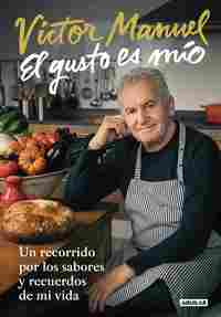 VICTOR MANUEL. EL GUSTO ES MIO. UN RECORRIDO POR LOS SABORES Y RECUERDOS DE MI VIDA
