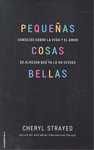 PEQUEÑAS COSAS BELLAS. CONSEJOS SOBRE LA VIDA Y EL AMOR DE ALGUIEN QUE YA LO HA VIVIDO