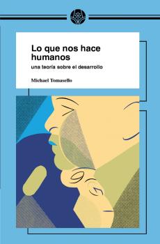 LO QUE NOS HACE HUMANOS. UNA TEORIA DE LA ONTOGENIA