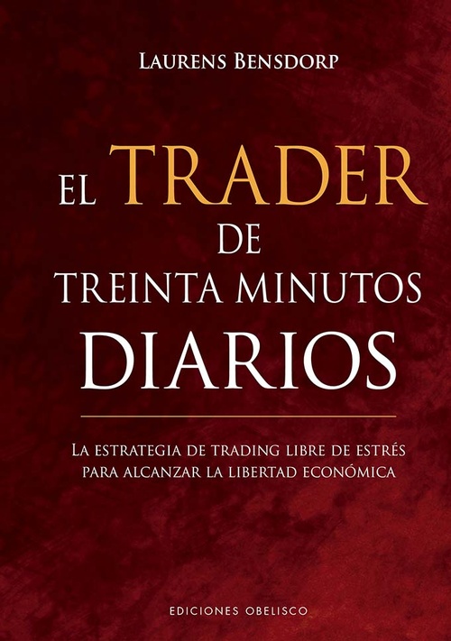 EL TRADER DE TREINTA MINUTOS DIARIOS. LA ESTRATEGIA DE TRADING LIBRE DE ESTRÉS PARA ALCANZAR LA LIBE