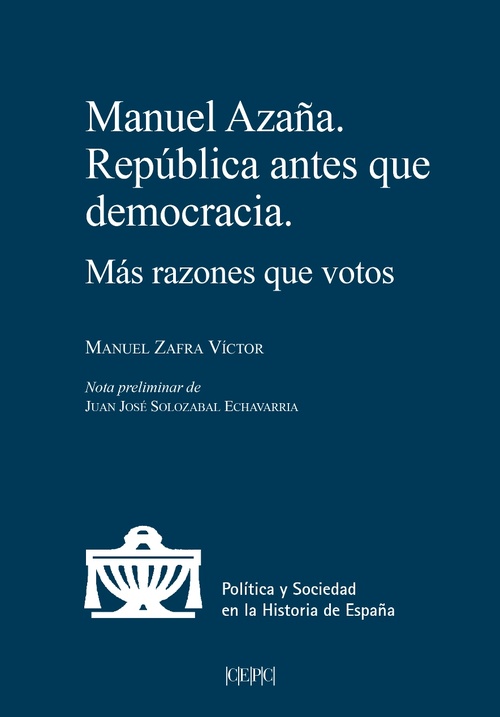 MANUEL AZAÑA. REPÚBLICA ANTES QUE DEMOCRACIA. MÁS RAZONES QUE VOTOS