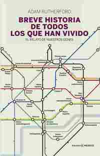 BREVE HISTORIA DE TODOS LOS QUE HAN VIVIDO. EL RELATO DE NUESTROS GENES