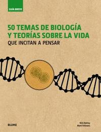 50 TEMAS DE BIOLOGÍA Y TEORÍAS SOBRE LA VIDA. QUE INCITAN A PENSAR. GUÍA BREVE.