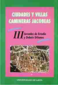 CIUDADES Y VILLAS CAMINERAS JACOBEAS. III JORNADAS DE ESTUDIO Y DEBATE