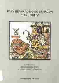 FRAY BERNARDINO DE SAHAGUN Y SU TIEMPO