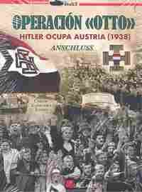 OPERACIÓN OTTO. HITLER OCUPA AUSTRIA. (1938) ANSCHLUSS