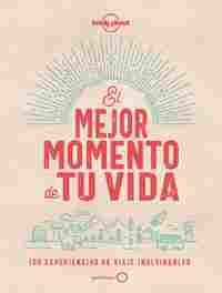 EL MEJOR MOMENTO DE TU VIDA. 100 EXPERIENCIAS DE VIAJE INOLVIDABLES