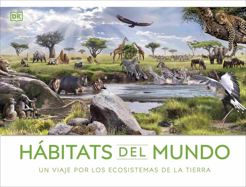 HÁBITATS DEL MUNDO. UN VIAJE POR LOS ECOSISTEMAS DE LA TIERRA.