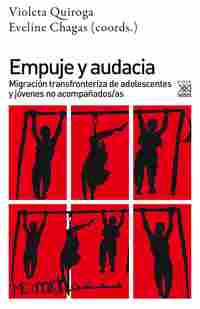 EMPUJE Y AUDACIA. MIGRACIÓN TRANSFRONTERIZA DE ADOLESCENTES Y JÓVENES NO ACOMPAÑADOS/AS