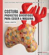 COSTURA. PROYECTOS DIVERTIDOS PARA COSER A MAQUINA