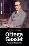 AUTOBIOGRAFIA APOCRIFA DE JOSE ORTEGA Y GASSET