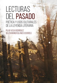 LECTURAS DEL PASADO. POÉTICA Y USOS CULTURALES DE LA LEYENDA LITERARIA