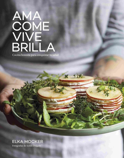 AMA, COME, VIVE, BRILLA. COCINA HONESTA PARA CONQUISTAR TU SALUD