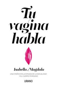 TU VAGINA HABLA UNA VISIÓN EVOLUCIONADA DE LA SEXUALIDAD Y EL CUERPO FEMENINO
