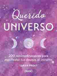 QUERIDO UNIVERSO. 200 MINIMEDITACIONES PARA MANIFESTAR TUS DESEOS AL INSTANTE