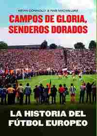 CAMPOS DE GLORIA, SENDEROS DORADOS. LA HISTORIA DEL FÚTBOL EUROPEO