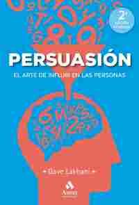 PERSUASIÓN. EL ARTE DE INFLUIR EN LAS PERSONAS