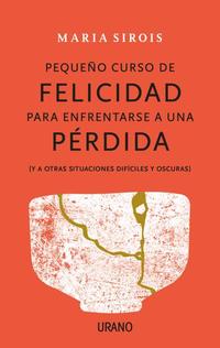 PEQUEÑO CURSO DE FELICIDAD PARA ENFRENTARSE A UNA PÉRDIDA. (Y A OTRAS SITUACIONES DIFÍCILES Y OSCURA