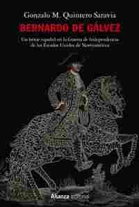 BERNARDO DE GÁLVEZ. UN HÉROE ESPAÑOL EN LA GUERRA DE INDEPENDENCIA DE LOS ESTADOS UNIDOS DE NORTEAMÉ