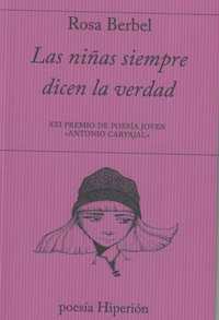 LAS NIÑAS DE SIEMPRE DICEN VERDAD. XXI PREMIO POESIA JOVEN ŽANTONIO CARVAJALŽ
