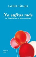 NO SUFRAS MÁS. LA FELICIDAD EN LA VIDA COTIDIANA