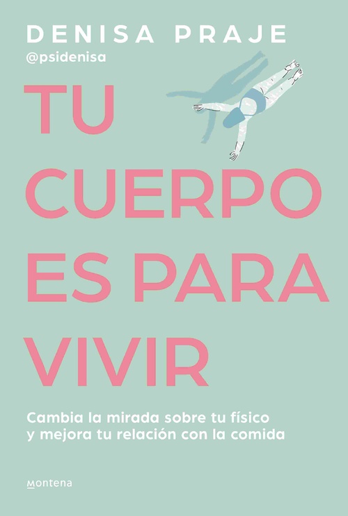 TU CUERPO ES PARA VIVIR. CAMBIA LA MIRADA SOBRE TU FÍSICO Y MEJORA TU RELACIÓN CON LA COMIDA