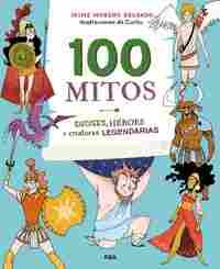 100 MITOS. DIOSES, HÉROES Y CRIATURAS LEGENDARIAS