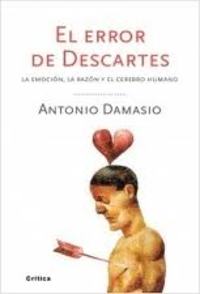 EL ERROR DE DESCARTES. LA EMOCIÓN, LA RAZÓN Y EL CEREBRO HUMANO