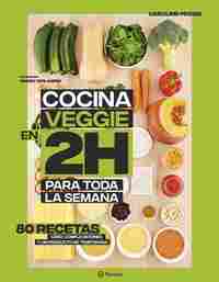 COCINA VEGGIE EN 2 HORAS PARA TODA LA SEMANA. 80 RECETAS
