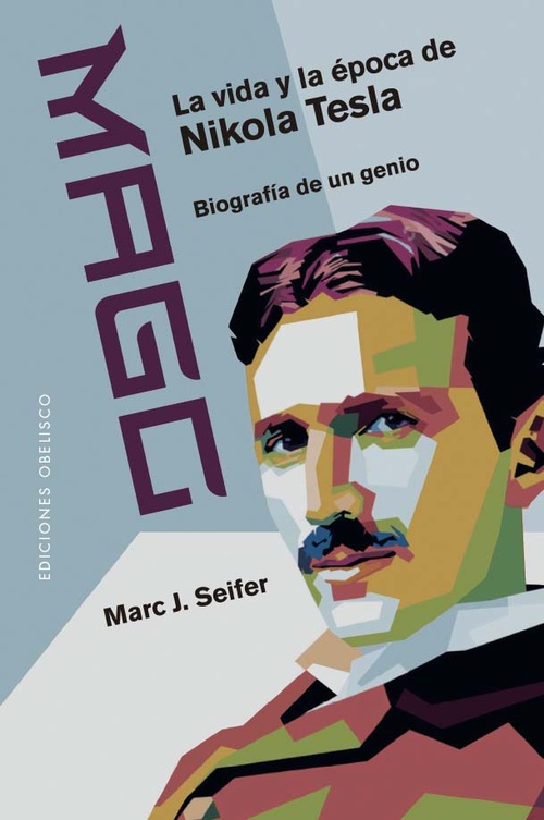 MAGO - LA VIDA Y LA ÉPOCA DE NIKOLA TESLA. BIOGRAFÍA DE UN GENIO
