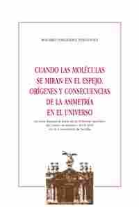 CUANDO LAS MOLECULAS SE MIRAN AL ESPEJO. ORÍGENES Y CONSECUENCIAS DE  LA ASIMETRÍA EN EL UNIVERSO