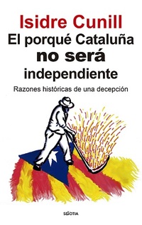EL PORQUÉ CATALUÑA NO SERÁ INDEPENDIENTE. RAZONES HISTÓRICAS DE UNA DECEPCIÓN