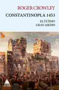 CONSTANTINOPLA 1453. EL ULTIMO GRAN ASEDIO