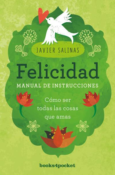 FELICIDAD, MANUAL DE INSTRUCCIONES. CÓMO SER TODAS LAS COSAS QUE AMAS