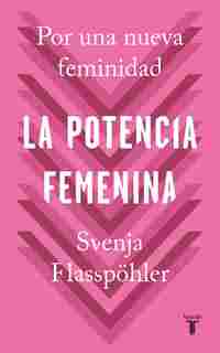 LA POTENCIA FEMENINA. POR UNA NUEVA FEMINIDAD