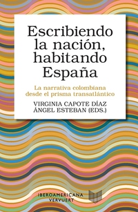 ESCRIBIENDO LA NACIÓN, HABITANDO ESPAÑA.  LA NARRATIVA COLOMBIANA DESDE EL PRISMA TRANSATLÁNTICO