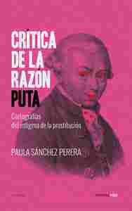 CRITICA DE LA RAZON PUTA. CARTOGRAFÍAS DEL ESTIGMA DE LA PROSTITUCIÓN